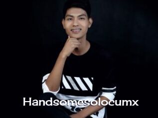 Handsomesolocumx